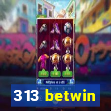 313 betwin